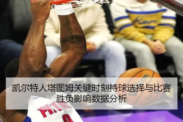 凯尔特人塔图姆关键时刻持球选择与比赛胜负影响数据分析 - kaiyun