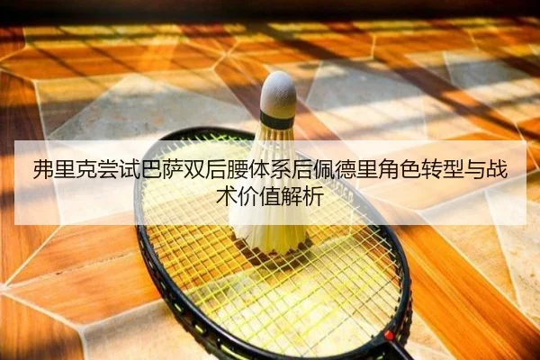 弗里克尝试巴萨双后腰体系后佩德里角色转型与战术价值解析 - kaiyun
